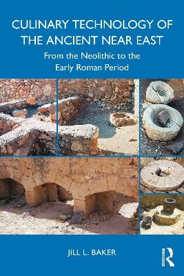 Culinary Technology of the Ancient Near East - Jill L. Baker