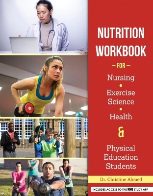 Nutrition Workbook for Nursing, Exercise Science, Health, and Physical Education Students - Christine Ahmed