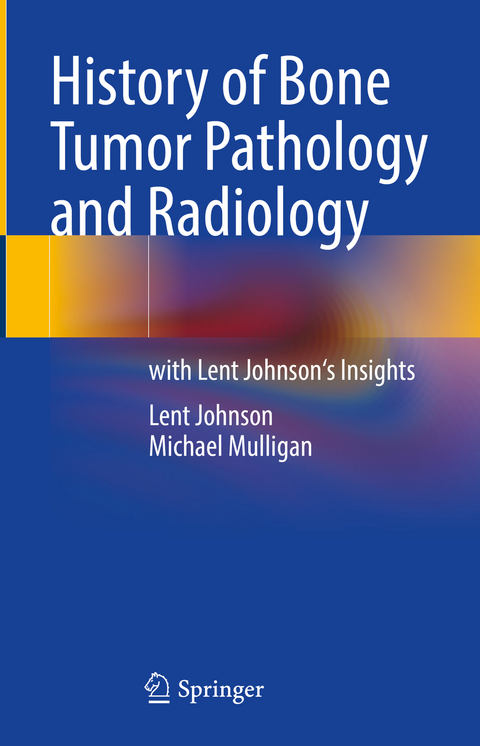 History of Bone Tumor Pathology and Radiology - Lent Johnson, Michael Mulligan