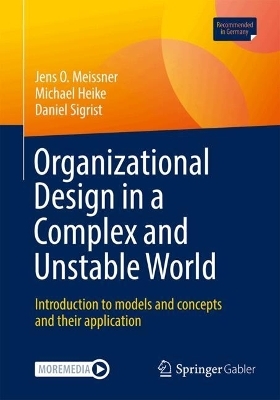 Organizational Design in a Complex and Unstable World - Jens O. Meissner, Michael Heike, Daniel Sigrist