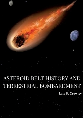 Asteroid Belt History and Terrestrial Bombardment - Luis D. Crowley