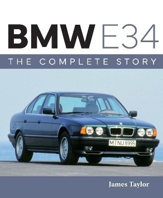 BMW E34 – The Complete Story - James Taylor