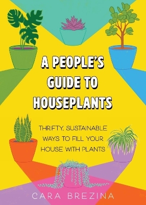 A People's Guide to Houseplants - Cara Brezina