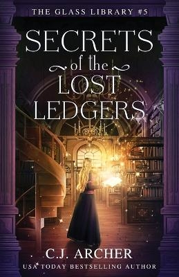 Secrets of the Lost Ledgers - C J Archer