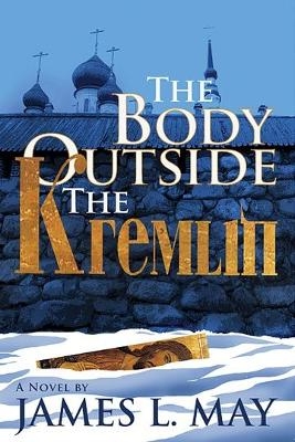 The Body Outside the Kremlin A Novel - James May