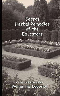 Secret Herbal Remedies of the Educators -  Walter the Educator