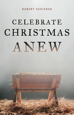 Celebrate Christmas Anew - Robert Scrivner