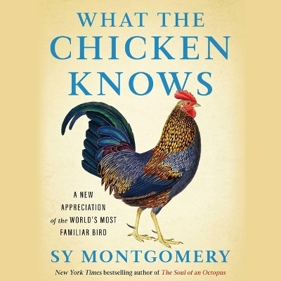 What the Chicken Knows - Sy Montgomery