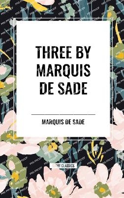 Three by Marquis de Sade - Marquis de Sade