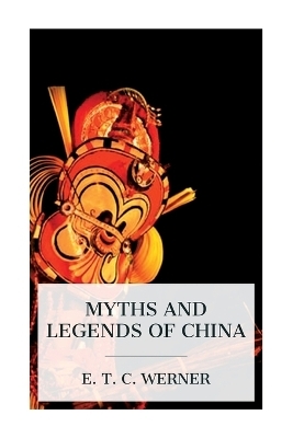 Myths and Legends of China - E T C Werner