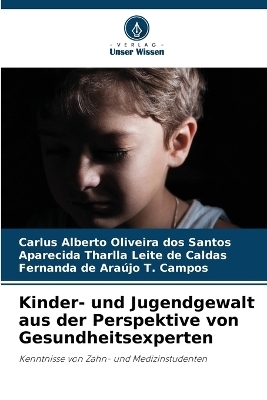 Kinder- und Jugendgewalt aus der Perspektive von Gesundheitsexperten - Carlus Alberto Oliveira dos Santos, Aparecida Tharlla Leite de Caldas, Fernanda de Ara�jo T Campos