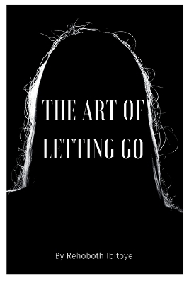 The Art of Letting Go - Rehoboth Ibitoye