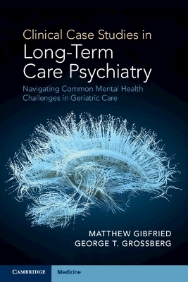 Clinical Case Studies in Long-Term Care Psychiatry - Matthew Gibfried, George T. Grossberg