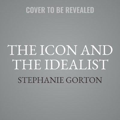 The Icon and the Idealist - Stephanie Gorton