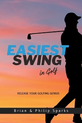 The Easiest Swing in Golf - Brian Sparks, Philip Sparks