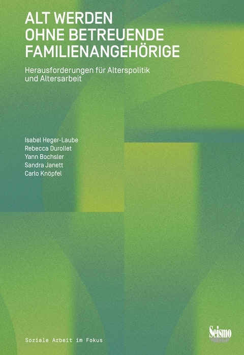 Alt werden ohne betreuende Familienangehörige - Isabel Heger-Laube, Rebecca Durollet, Yann Bochsler, Sandra Janett