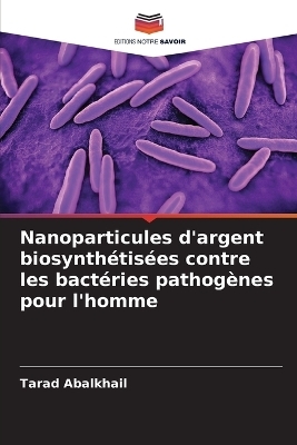 Nanoparticules d'argent biosynth�tis�es contre les bact�ries pathog�nes pour l'homme - Tarad Abalkhail