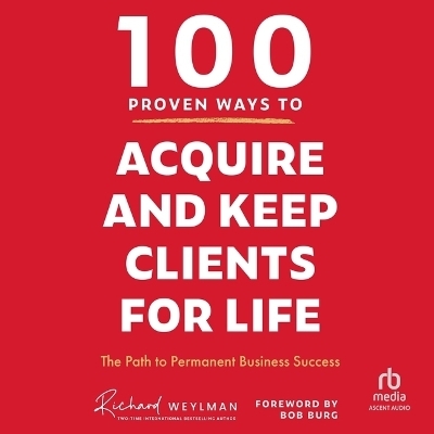 100 Proven Ways to Acquire and Keep Clients for Life - C Richard Weylman