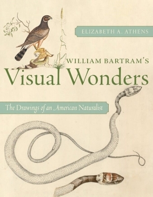 William Bartram's Visual Wonders - Elizabeth A Athens