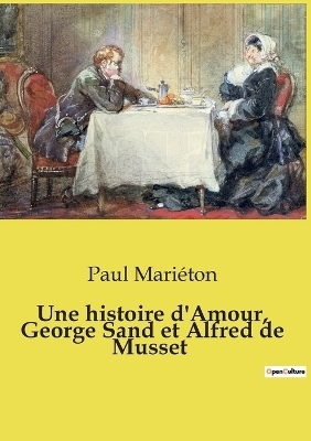 Une histoire d'Amour, George Sand et Alfred de Musset - Paul Mari�ton