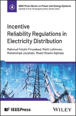 Incentive Reliability Regulations in Electricity Distribution - Mahmud Fotuhi-Firuzabad, Matti Lehtonen, Mohammad Jooshaki, Moein Moeini-Aghtaie