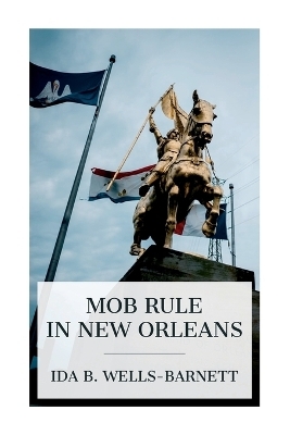 Mob Rule in New Orleans - Ida B Wells-Barnett