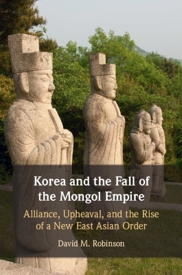 Korea and the Fall of the Mongol Empire - David M. Robinson