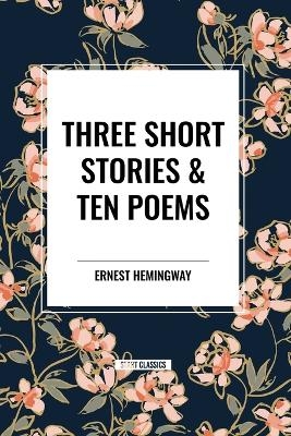 Three Short Stories & Ten Poems - Ernest Hemingway