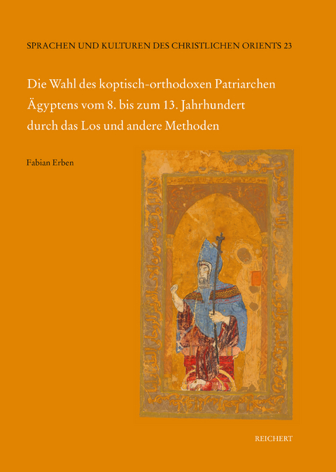Die Wahl des koptisch-orthodoxen Patriarchen Ägyptens vom 8. bis zum 13. Jahrhundert durch das Los und andere Methoden - Fabian Erben