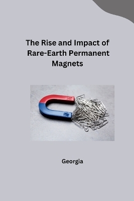 The Rise and Impact of Rare-Earth Permanent Magnets -  Georgia