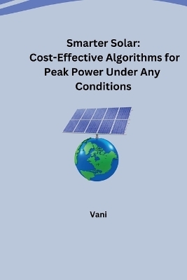 Smarter Solar: Cost-Effective Algorithms for Peak Power Under Any Conditions -  Vani