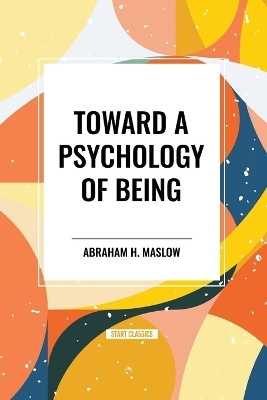 Toward a Psychology of Being - Abraham H Maslow