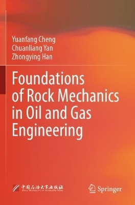 Foundations of Rock Mechanics in Oil and Gas Engineering - Yuanfang Cheng, Chuanliang Yan, Zhongying Han