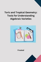 Toric and Tropical Geometry: Tools for Understanding Algebraic Varieties -  Matt