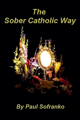 The Sober Catholic Way - Paul Sofranko