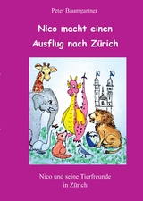 Nico macht einen Ausflug nach Zürich - ein Kinderbuch mit vielen Tieren - Peter Baumgartner