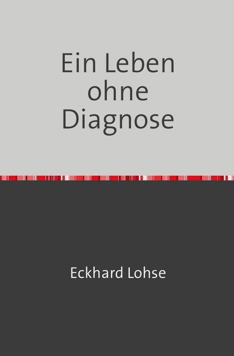 Ein Leben ohne Diagnose - Eckhard Lohse