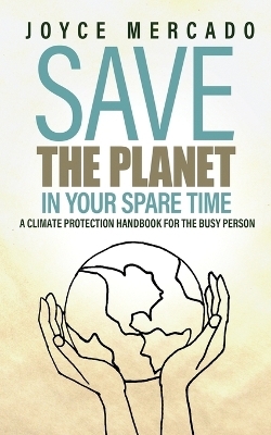 Save the Planet in Your Spare Time - Joyce Mercado