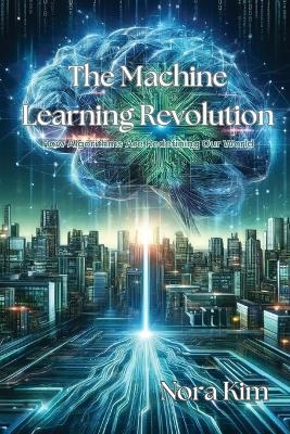 The Machine Learning Revolution - Nora Kim