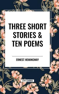 Three Short Stories & Ten Poems - Ernest Hemingway