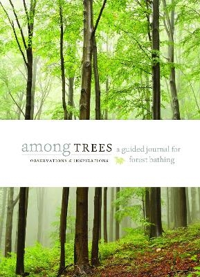 Among Trees: A Guided Journal for Forest Bathing - Timber Press