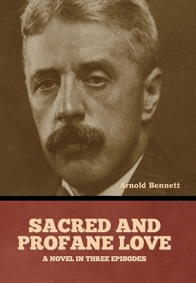 Sacred and Profane Love - Arnold Bennett