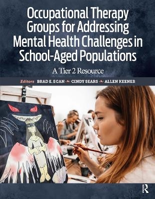 Occupational Therapy Groups for Addressing Mental Health Challenges in School-Aged Populations - Brad Egan, Cindy Sears, Allen Keener