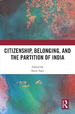 Citizenship, Belonging, and the Partition of India - 