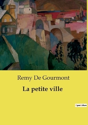 La petite ville - Remy De Gourmont