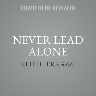 Never Lead Alone - Keith Ferrazzi