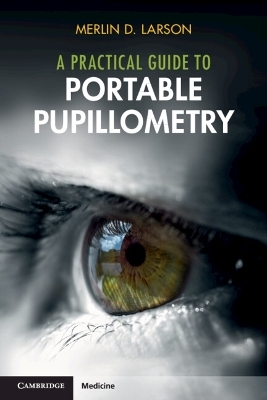 A Practical Guide to Portable Pupillometry - Merlin D. Larson