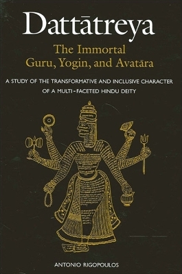 Dattātreya: The Immortal Guru, Yogin, and Avatāra - Antonio Rigopoulos