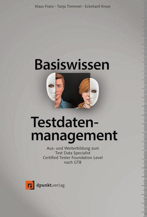 Basiswissen Testdatenmanagement -  Klaus Franz,  Tanja Tremmel,  Eckehard Kruse