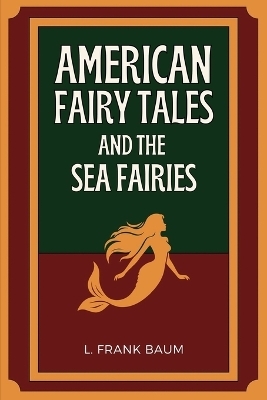 American Fairy Tales and The Sea Fairies - L Frank Baum